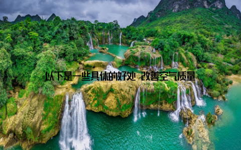 以下是一些具体的好处 改善空气质量