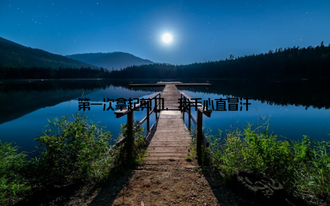 第一次拿起剪刀, 我手心直冒汗