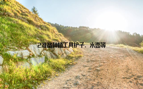 2准备种植工具铲子、水壶等