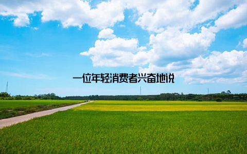 一位年轻消费者兴奋地说